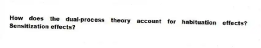 How does the dual-process theory account for habituation effects? Sensitization effects?