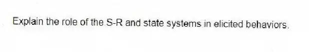 Explain the role of the S-R and state systems in elicited behaviors.
