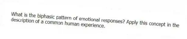 What is the biphasic pattern of emotional responses? Apply this concept in the description of a common human experience.