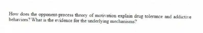 How does the opponent-process theory of motivation explain drug tolerance and addictive behaviors? What is the evidence for the underlying mechanisms?