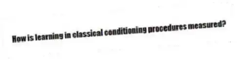 How is learning in classical conditioning procedures measured?