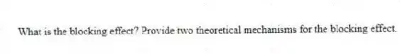 What is the blocking effect? Provide two theoretical mechanisms for the blocking effect.