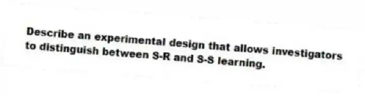 Describe an experimental design that allows investigators to distinguish between S-R and S-S learning.