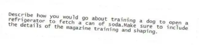 Describe how you would go about training a dog to open a refrigerator to fetch a can of soda.Make sure to include the details of the magazine training and shaping.
