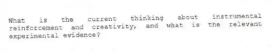 What is the current thinking about instrumental reinforcement and creativity, and what is the relevant experimental evidence?