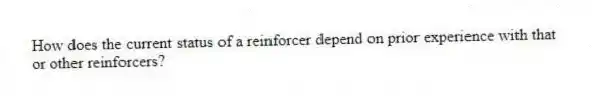 How does the current status of a reinforcer depend on prior experience with that or other reinforcers?
