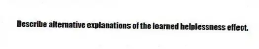Describe alternative explanations of the learned helplessness effect.