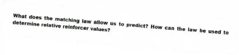 What does the matching law allow us to predict? How can the law be used to determine relative reinforcer values?