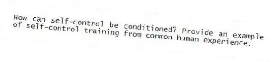 How can self-control be conditioned? Provide an example of self-control training from common human experience.
