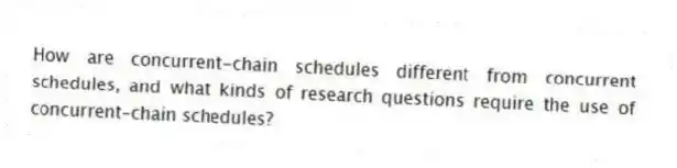 How are concurrent-chain schedules different from concurrent schedules, and what kinds of research questions require the use of concurrent-chain schedules?