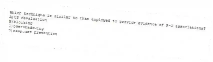 Which technique is similar to that employed to provide evidence of R-O associations?
A)US devaluation
B)blocking
C)overshadowing
D)response prevention