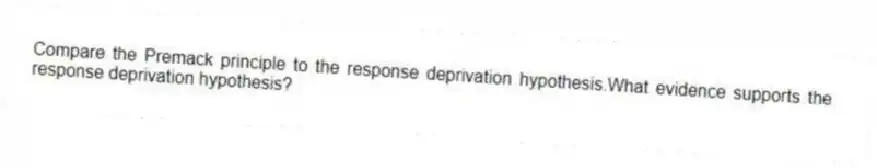 Compare the Premack principle to the response deprivation hypothesis.What evidence supports the response deprivation hypothesis?