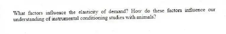 What factors influence the elasticity of demand? How do these factors influence our understanding of instrumental conditioning studies with animals?