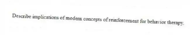 Describe implications of modern concepts of reinforcement for behavior therapy.
