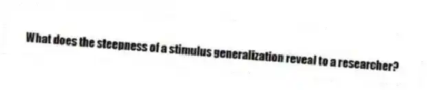 What does the steepness of a stimulus generalization reveal to a researcher?