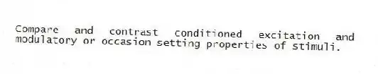 Compare and contrast conditioned excitation and modulatory or occasion setting properties of stimuli.