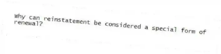 Why can reinstatement be considered a special form of renewal?