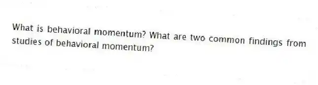 What is behavioral momentum? What are two common findings from studies of behavioral momentum?