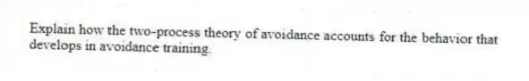 Explain how the two-process theory of avoidance accounts for the behavior that develops in avoidance training.
