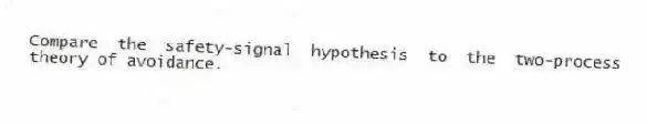 Compare the safety-signal hypothesis to the two-process theory of avoidance.