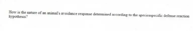 How is the nature of an animal's avoidance response determined according to the speciesspecific defense reaction
hypothesis?