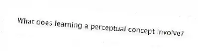 What does learning a perceptual concept involve?
