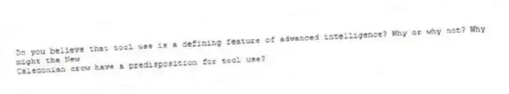 Do you believe that tool use is a defining feature of advanced intelligence? Why or why not? Why might the New
Caledonian crow have a predisposition for tool use?