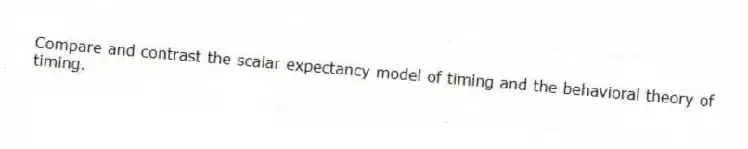 Compare and contrast the scalar expectancy model of timing and the behavioral theory of timing.