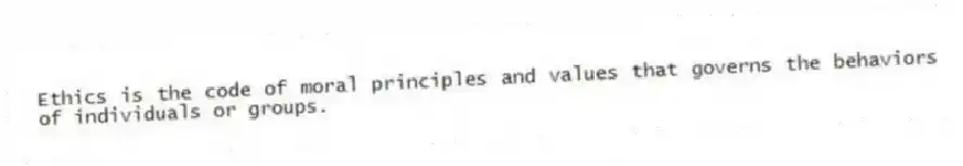 Ethics is the code of moral principles and values that governs the behaviors of individuals or groups.