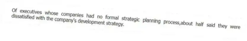 Of executives whose companies had no formal strategic planning process,about half said they were dissatisfied with the company's development strategy.