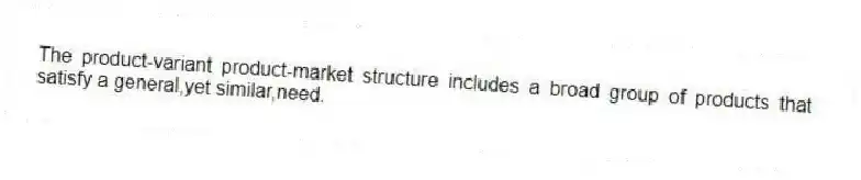 The product-variant product-market structure includes a broad group of products that satisfy a general,yet similar,need.