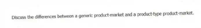 Discuss the differences between a generic product-market and a product-type product-market.