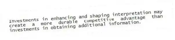 Investments in enhancing and shaping interpretation may create a more durable competitive advantage than investments in obtaining additional information.