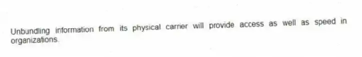 Unbundling information from its physical carrier will provide access as well as speed in organizations.