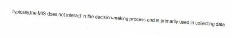 Typically,the MIS does not interact in the decision-making process and is primarily used in collecting data.