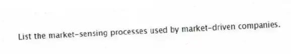 List the market-sensing processes used by market-driven companies.