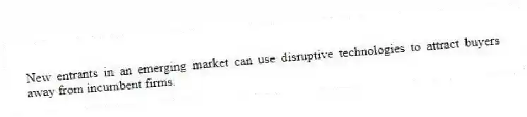 New entrants in an emerging market can use disruptive technologies to attract buyers away from incumbent firms.