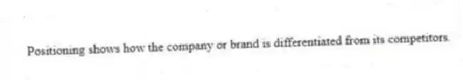 Positioning shows how the company or brand is differentiated from its competitors.