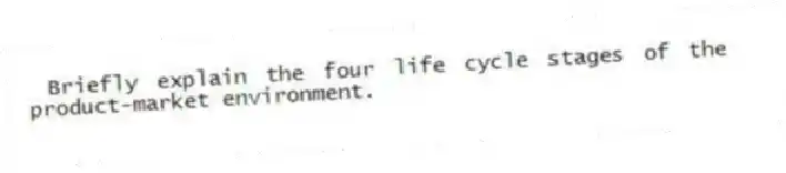 Briefly explain the four life cycle stages of the product-market environment.