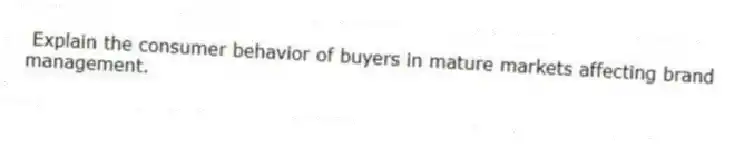  Explain the consumer behavior of buyers in mature markets affecting brand management. 