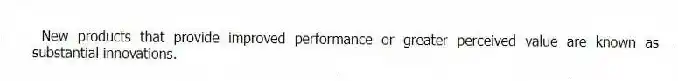 New products that provide improved performance or greater perceived value are known as substantial innovations.