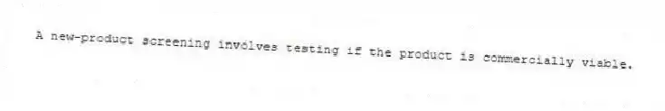 A new-product screening involves testing if the product is commercially viable.