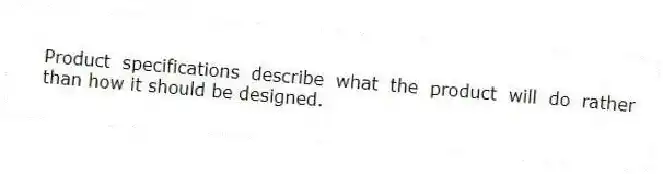 Product specifications describe what the product will do rather than how it should be designed.