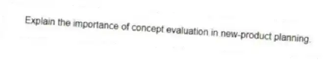 Explain the importance of concept evaluation in new-product planning.