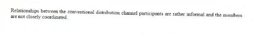 Relationships between the conventional distribution channel participants are rather informal and the members are not closely coordinated.