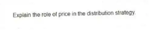 Explain the role of price in the distribution strategy.