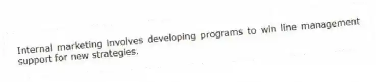 Internal marketing involves developing programs to win line management support for new strategies.