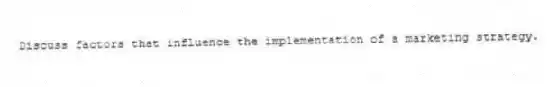 Discuss factors that influence the implementation of a marketing strategy.