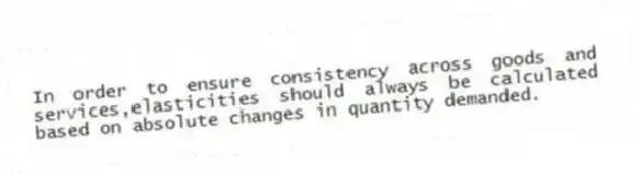 In order to ensure consistency across goods and services,elasticities should always be calculated based on absolute changes in quantity demanded.