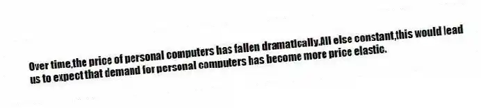 Over time,the price of personal computers has fallen dramatically.All else constant,this would lead us to expect that demand for personal computers has become more price elastic.